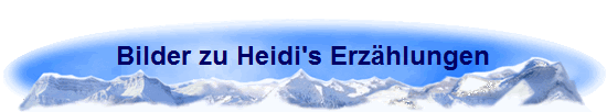 Bilder zu Heidi's Erz�hlungen